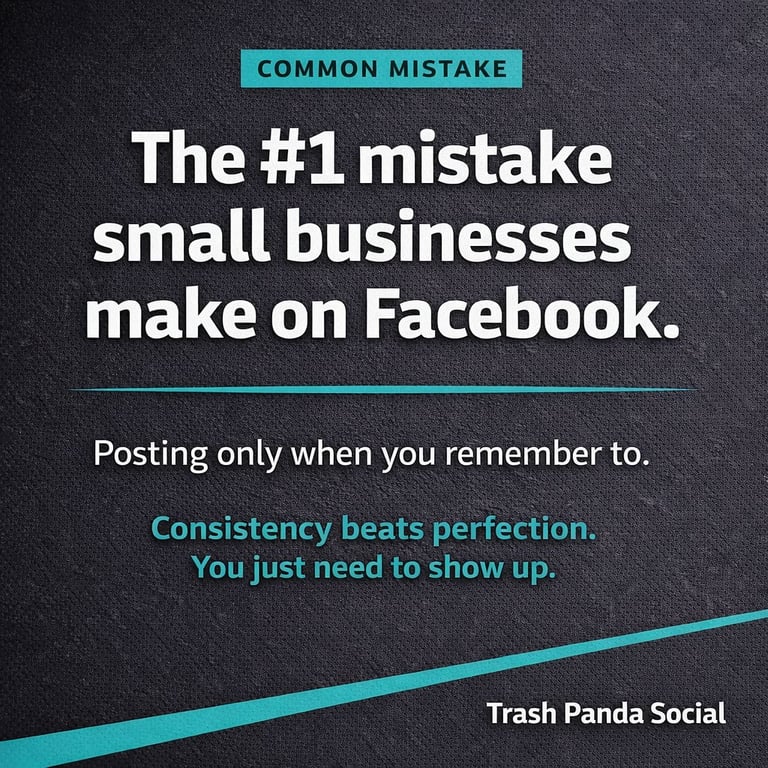 Infographic explaining the #1 Facebook mistake for small businesses: inconsistent posting. Text reads consistency beats perfection, you just need to show up. Credited to Trash Panda Social.